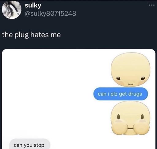 sending ( ｡ •̀ ᴖ •́ ｡) to my dealer when he says he’s outta crack